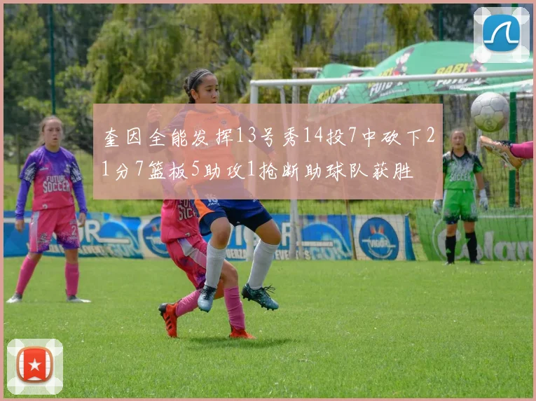 奎因全能发挥13号秀14投7中砍下21分7篮板5助攻1抢断助球队获胜