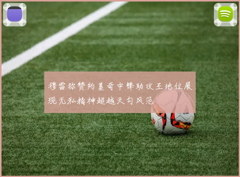 穆雷称赞约基奇中锋助攻王地位展现无私精神超越天勾风范